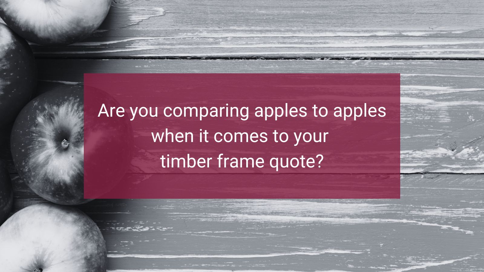 comparing apples to apples with timber frame quotes
